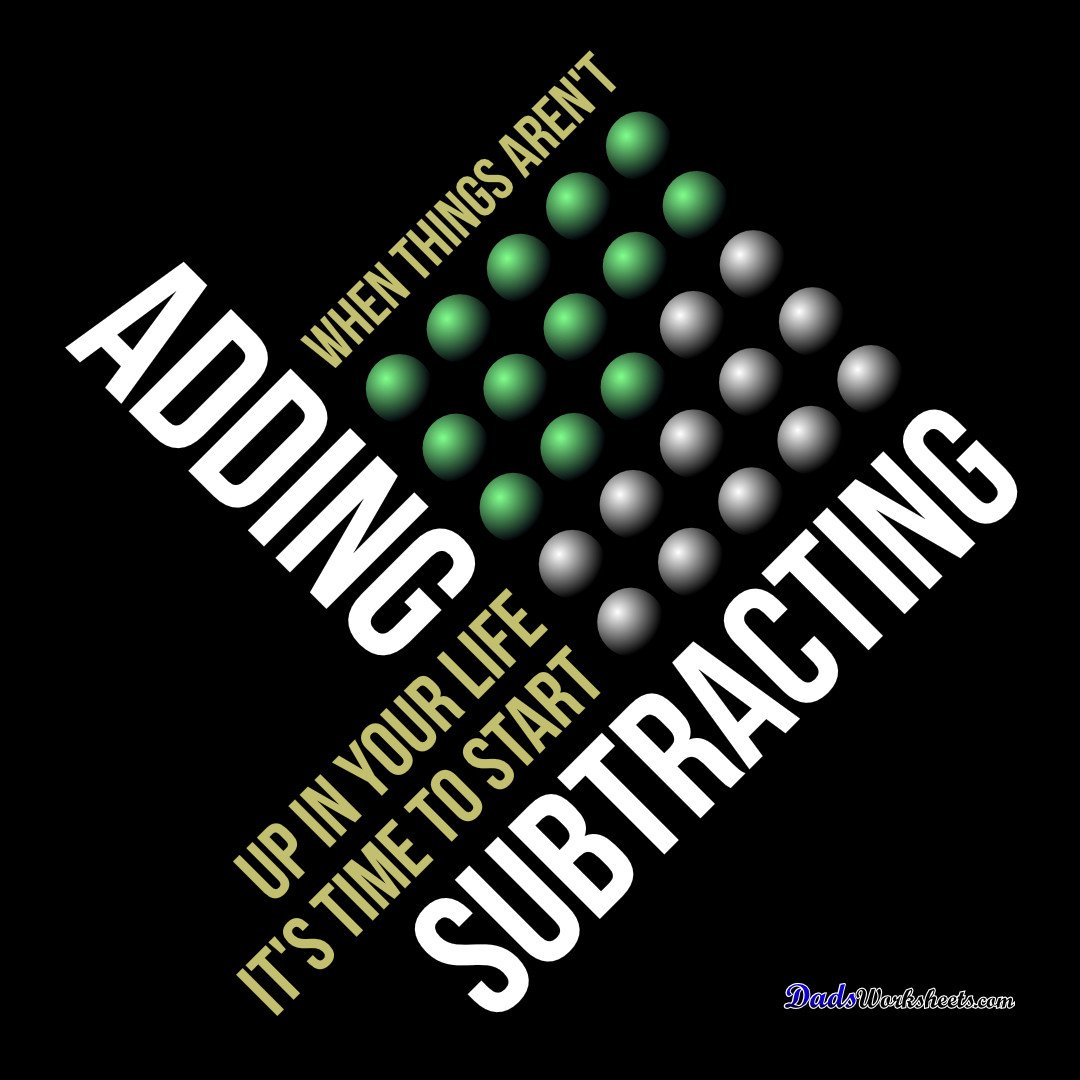 When things in your life aren't adding up, it's time to start subtracting