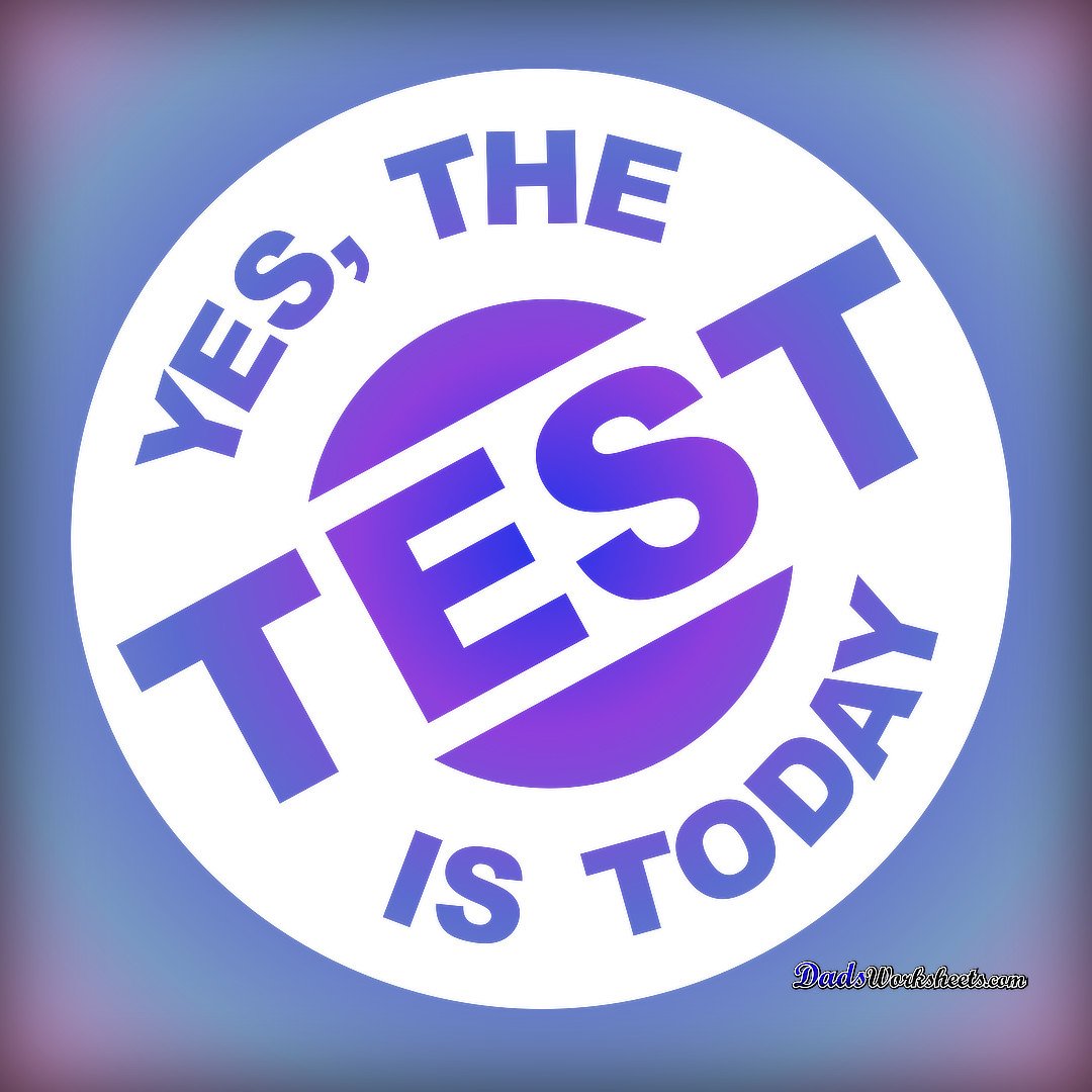 Yes the test is today!