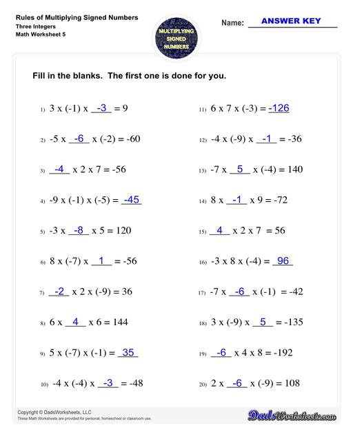 These worksheets practice multipling two or three signed numbers, as well as zero. The problems on these worksheets help students understand how to determine whether the product of a multiplication is positive, negative or zero, and also provide practice determining multiplicands (and their signs) from the product. Multiplying Signed Numbers Three Integers Fill In The Blanks V1