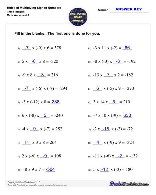These worksheets practice multipling two or three signed numbers, as well as zero. The problems on these worksheets help students understand how to determine whether the product of a multiplication is positive, negative or zero, and also provide practice determining multiplicands (and their signs) from the product. Multiplying Signed Numbers Three Integers Fill In The Blanks V2